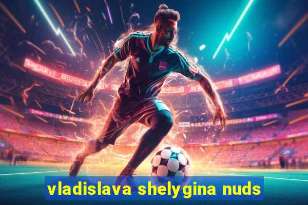 vladislava shelygina nuds